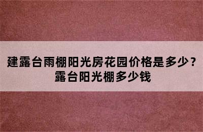 建露台雨棚阳光房花园价格是多少？ 露台阳光棚多少钱